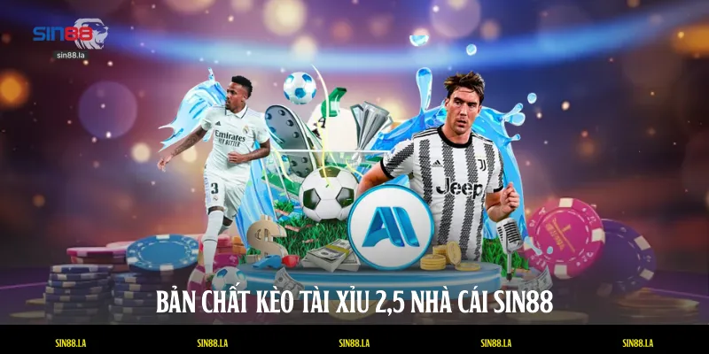 Bản chất kèo Tài xỉu 2,5 nhà cái SIN88