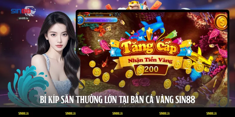 Bí kíp săn thưởng lớn tại bắn cá Vàng SIN88
