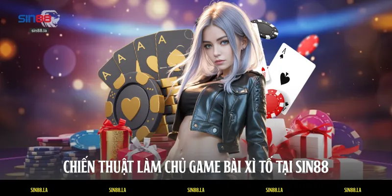 Chiến thuật làm chủ game bài xì tố tại SIN88