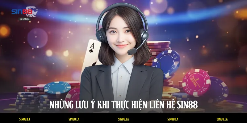 Những lưu ý khi thực hiện liên hệ SIN88
