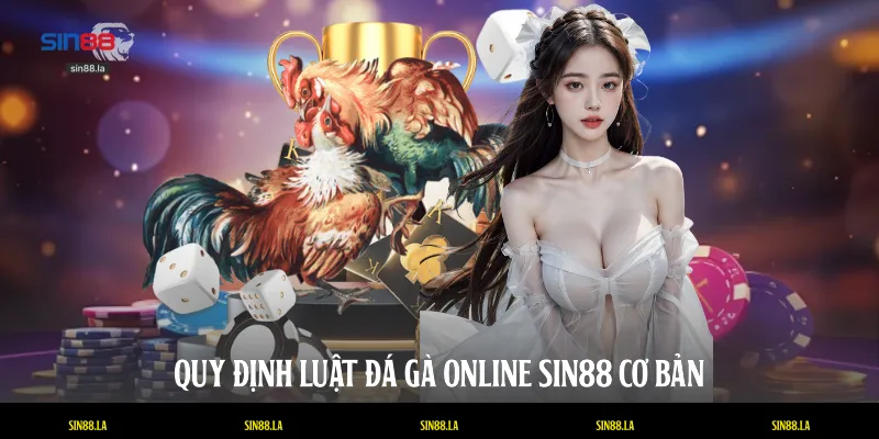 Quy định luật đá gà online SIN88 cơ bản