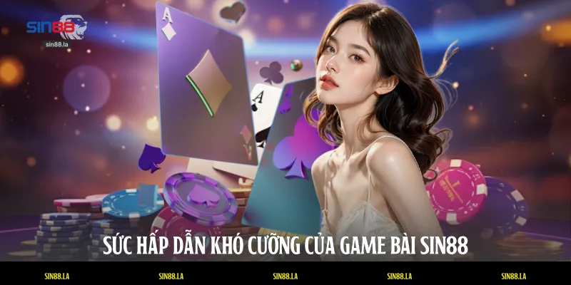 Sức hấp dẫn khó cưỡng của game bài SIN88